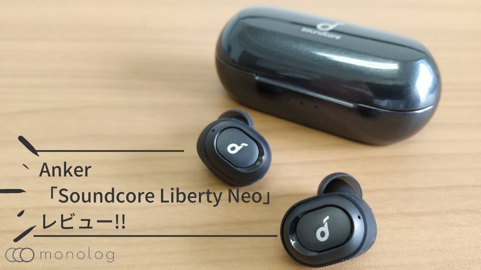 Anker「Soundcore Liberty Neo」第2世代レビュー!!装着感と低音に優れた完全ワイヤレスイヤホン｜モノログ
